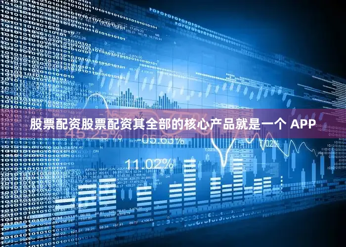 股票配资股票配资其全部的核心产品就是一个 APP