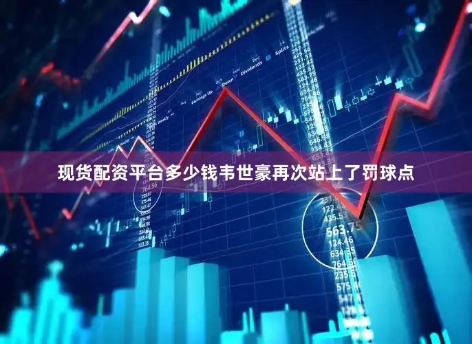 现货配资平台多少钱韦世豪再次站上了罚球点
