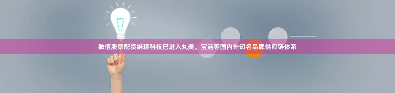微信股票配资维琪科技已进入丸美、宝洁等国内外知名品牌供应链体系