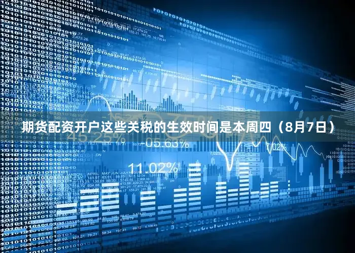 期货配资开户　　这些关税的生效时间是本周四（8月7日）