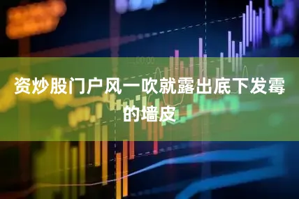 资炒股门户风一吹就露出底下发霉的墙皮