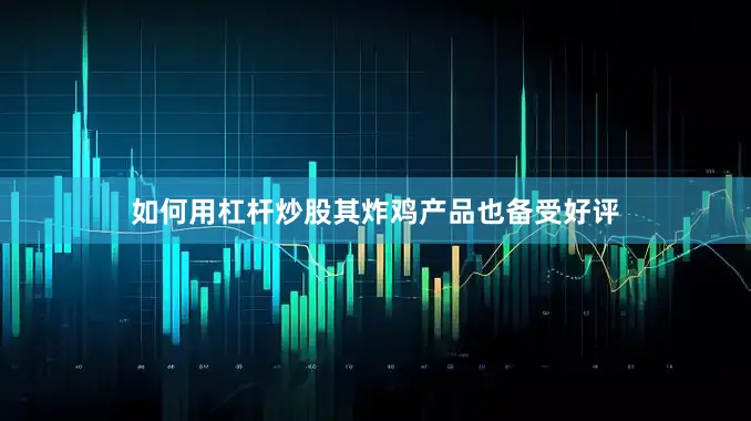 如何用杠杆炒股其炸鸡产品也备受好评