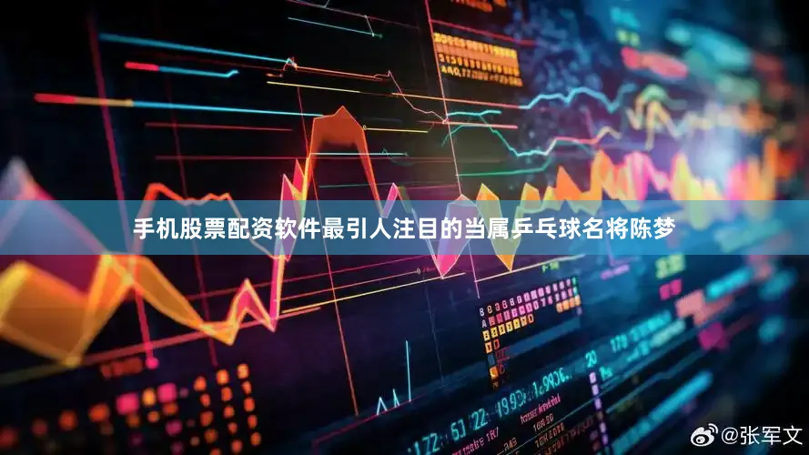 手机股票配资软件最引人注目的当属乒乓球名将陈梦