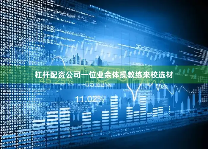 杠杆配资公司一位业余体操教练来校选材