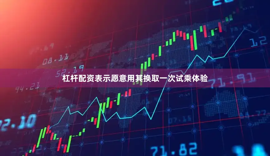 杠杆配资表示愿意用其换取一次试乘体验
